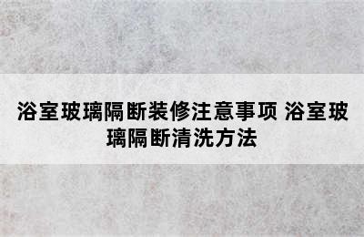 浴室玻璃隔断装修注意事项 浴室玻璃隔断清洗方法